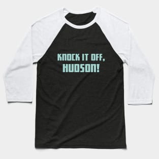 Aliens (1986): Knock It Off, Hudson! Baseball T-Shirt